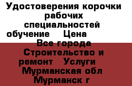 Удостоверения корочки рабочих специальностей (обучение) › Цена ­ 2 500 - Все города Строительство и ремонт » Услуги   . Мурманская обл.,Мурманск г.